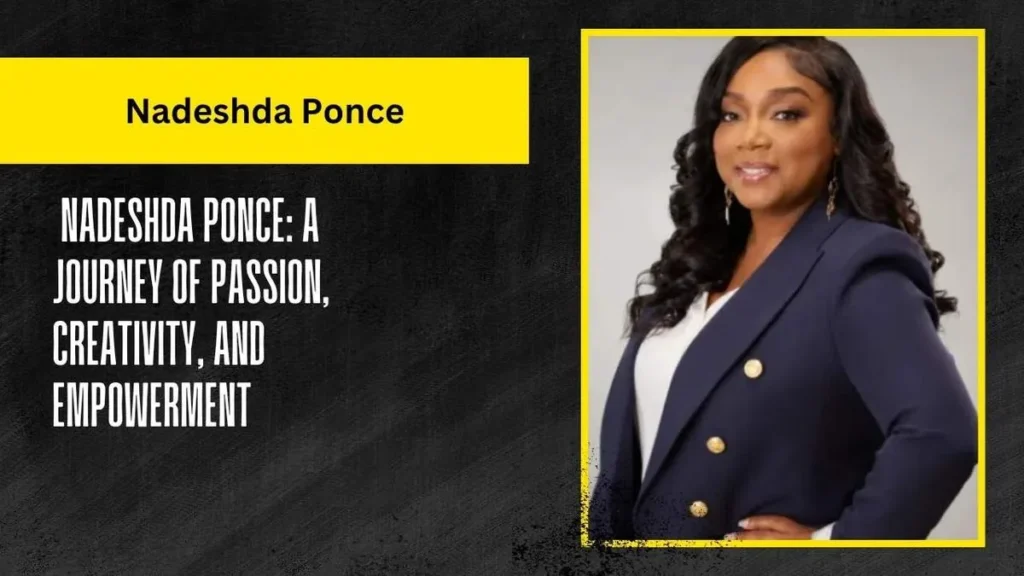 Nadeshda Ponce: A Journey of Passion, Creativity, and Empowerment - FaithsBloom